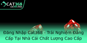 Ang Nhap Cat368 Trai Nghiem Ang Cap Tai Nha Cai Chat Luong Cao Cap