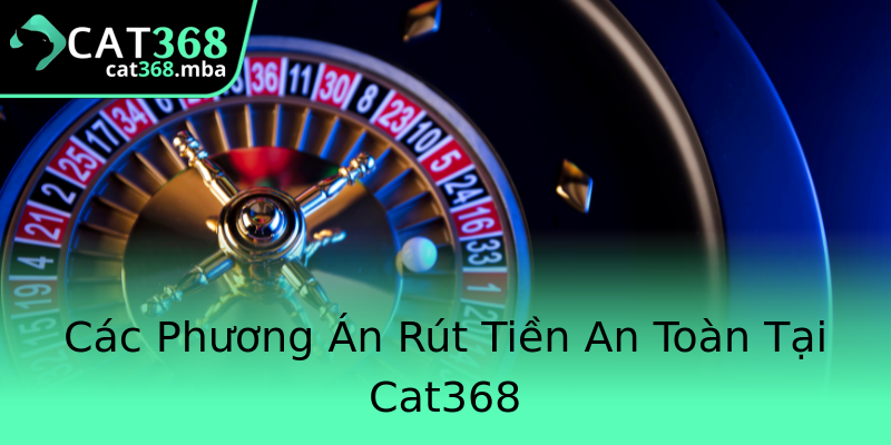 Các Phương Án Rút Tiền An Toàn Tại Cat368 Các Phương Án Rút Tiền An Toàn Tại Cat368