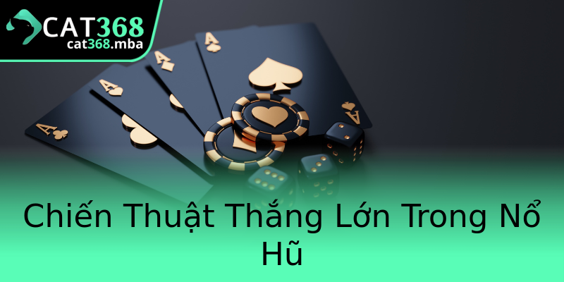 Chiến Thuật Thắng Lớn Trong Nổ Hũ Chiến Thuật Thắng Lớn Trong Nổ Hũ