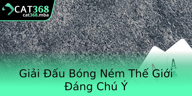 Giải Đấu Bóng Ném Thế Giới Đáng Chú Ý Giải Đấu Bóng Ném Thế Giới Đáng Chú Ý