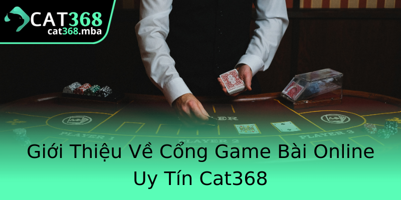 Giới Thiệu Về Cổng Game Bài Online Uy Tín Cat368 Giới Thiệu Về Cổng Game Bài Online Uy Tín Cat368