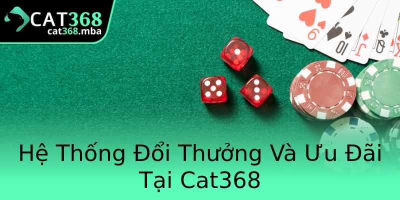 Hệ Thống Đổi Thưởng Và Ưu Đãi Tại Cat368 Hệ Thống Đổi Thưởng Và Ưu Đãi Tại Cat368