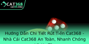 Huong Dan Chi Tiet Rut Tien Cat368 Nha Cai Cat368 An Toan Nhanh Chong Va Uy Tin