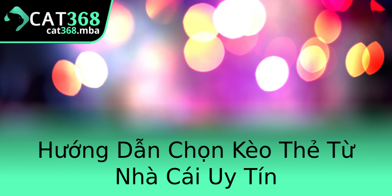 Hướng Dẫn Chọn Kèo Thẻ Từ Nhà Cái Uy Tín Hướng Dẫn Chọn Kèo Thẻ Từ Nhà Cái Uy Tín