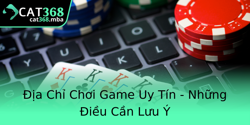 Địa Chỉ Chơi Game Uy Tín - Những Điều Cần Lưu Ý Địa Chỉ Chơi Game Uy Tín - Những Điều Cần Lưu Ý