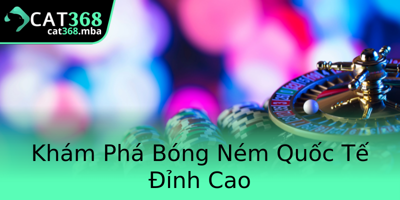 Khám Phá Bóng Ném Quốc Tế Đỉnh Cao Khám Phá Bóng Ném Quốc Tế Đỉnh Cao