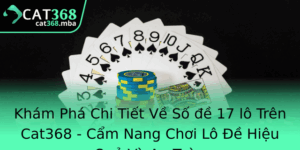 Kham Pha Chi Tiet Ve So E 17 Lo Tren Cat368 Cam Nang Choi Lo E Hieu Qua Va An Toan