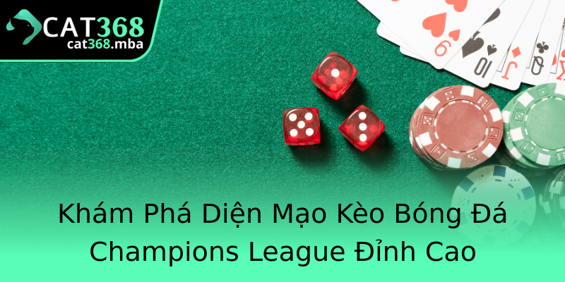 Khám Phá Kèo Bóng Cúp C1 - Đỉnh Cao Của Mọi Trận Đấu Châu Âu 1 Kham Pha Dien Mao Keo Bong A Champions League Inh Cao 4