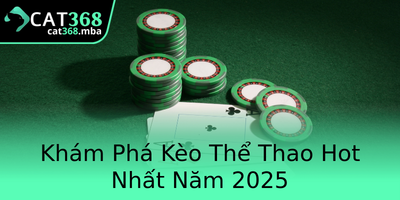 Khám Phá Kèo Thể Thao Hot Nhất Năm 2025 Khám Phá Kèo Thể Thao Hot Nhất Năm 2025