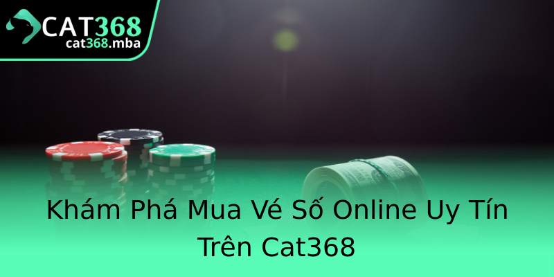 Khám Phá Mua Vé Số Online Uy Tín Trên Cat368 Khám Phá Mua Vé Số Online Uy Tín Trên Cat368