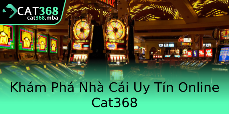Khám Phá Nhà Cái Uy Tín Online Cat368 Khám Phá Nhà Cái Uy Tín Online Cat368