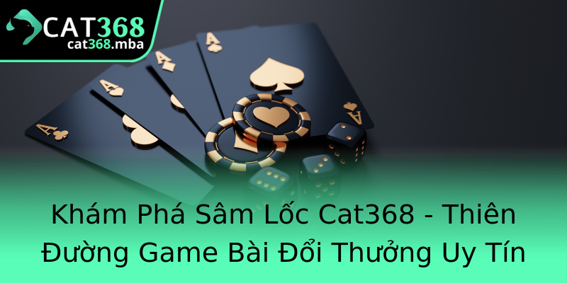 Khám Phá Sâm Lốc Cat368 - Thiên Đường Game Bài Đổi Thưởng Uy Tín Khám Phá Sâm Lốc Cat368 - Thiên Đường Game Bài Đổi Thưởng Uy Tín
