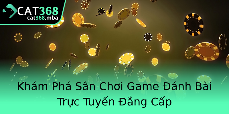 Khám Phá Sân Chơi Game Đánh Bài Trực Tuyến Đẳng Cấp Khám Phá Sân Chơi Game Đánh Bài Trực Tuyến Đẳng Cấp