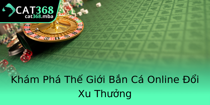 Khám Phá Thế Giới Bắn Cá Online Đổi Xu Thưởng Khám Phá Thế Giới Bắn Cá Online Đổi Xu Thưởng