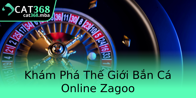 Khám Phá Thế Giới Bắn Cá Online Zagoo Khám Phá Thế Giới Bắn Cá Online Zagoo