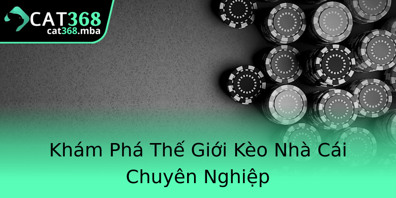 Khám Phá Thế Giới Kèo Nhà Cái Chuyên Nghiệp Khám Phá Thế Giới Kèo Nhà Cái Chuyên Nghiệp