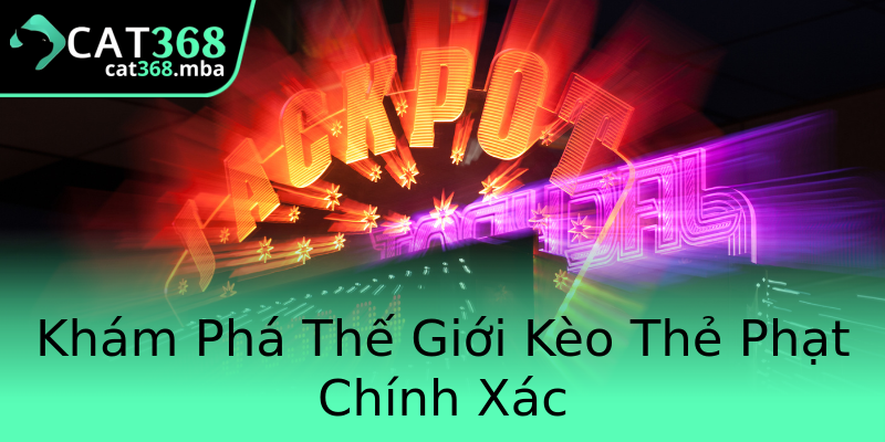 Khám Phá Thế Giới Kèo Thẻ Phạt Chính Xác Khám Phá Thế Giới Kèo Thẻ Phạt Chính Xác