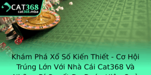 Kham Pha Xo So Kien Thiet Co Hoi Trung Lon Voi Nha Cai Cat368 Va Nhung Bi Quyet Du Oan Hieu Qua