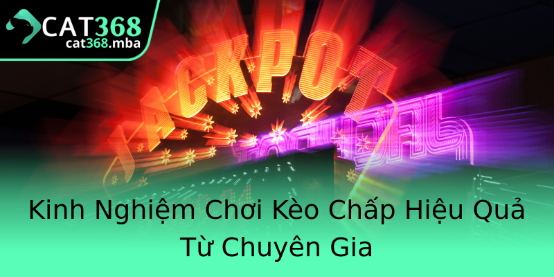 Kinh Nghiệm Chơi Kèo Chấp Hiệu Quả Từ Chuyên Gia Kinh Nghiệm Chơi Kèo Chấp Hiệu Quả Từ Chuyên Gia