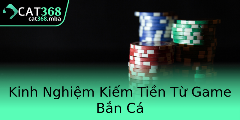 Kinh Nghiệm Kiếm Tiền Từ Game Bắn Cá Kinh Nghiệm Kiếm Tiền Từ Game Bắn Cá