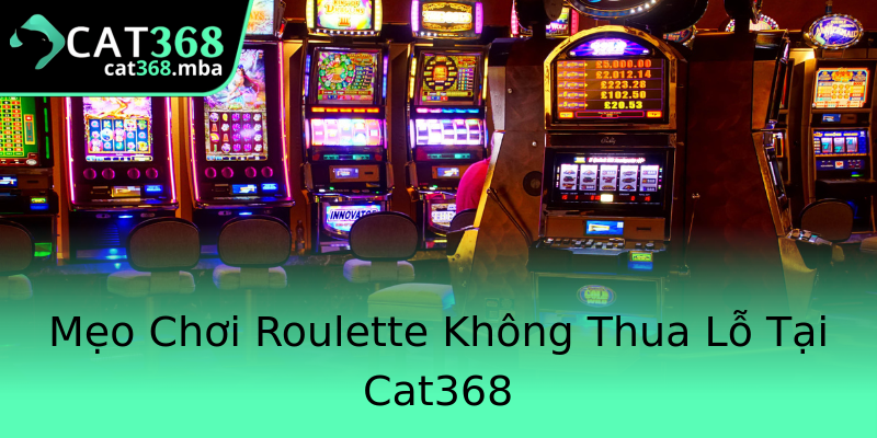 Mẹo Chơi Roulette Không Thua Lỗ Tại Cat368 Mẹo Chơi Roulette Không Thua Lỗ Tại Cat368