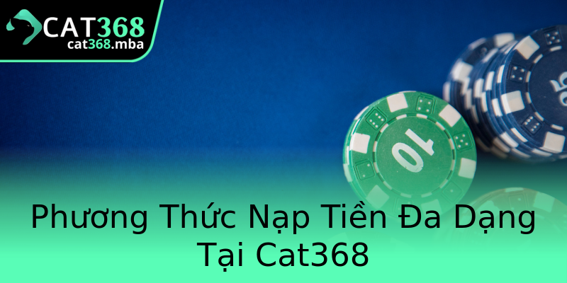 Phương Thức Nạp Tiền Đa Dạng Tại Cat368 Phương Thức Nạp Tiền Đa Dạng Tại Cat368