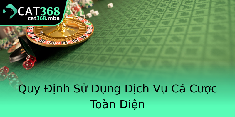 Quy Định Sử Dụng Dịch Vụ Cá Cược Toàn Diện Quy Định Sử Dụng Dịch Vụ Cá Cược Toàn Diện