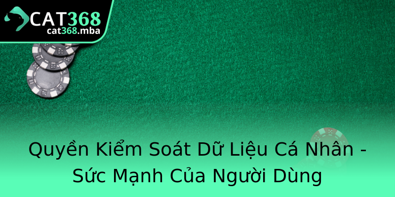 Quyền Kiểm Soát Dữ Liệu Cá Nhân - Sức Mạnh Của Người Dùng Quyền Kiểm Soát Dữ Liệu Cá Nhân - Sức Mạnh Của Người Dùng