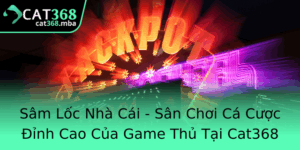 Sam Loc Nha Cai San Choi Ca Cuoc Inh Cao Cua Game Thu Tai Cat368