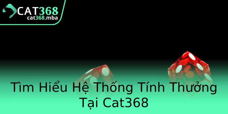 Tìm Hiểu Hệ Thống Tính Thưởng Tại Cat368 Tìm Hiểu Hệ Thống Tính Thưởng Tại Cat368