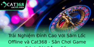 Trai Nghiem Inh Cao Voi Sam Loc Offline Va Cat368 San Choi Game Anh Bai Ang Cap